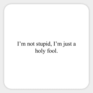 I'm not stupid, I'm just a holy fool Sticker